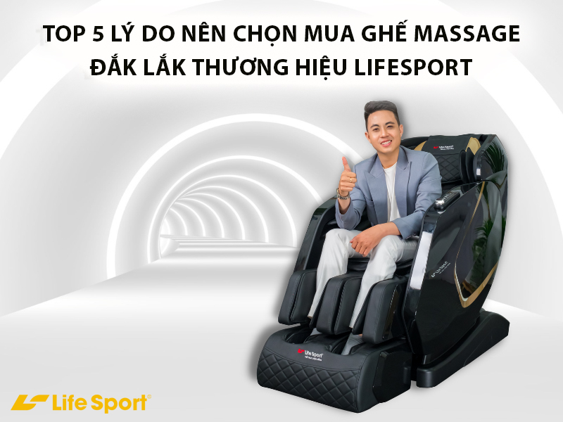Top 5 lý do nên chọn mua ghế massage Đắk Lắk thương hiệu Lifesport